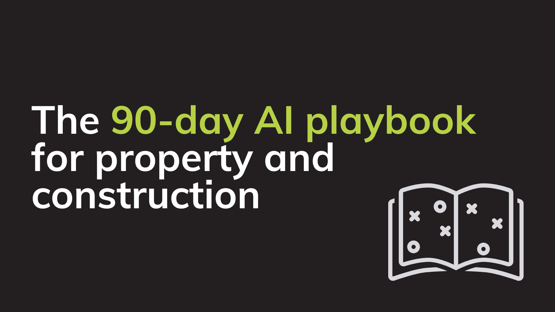 The 90-day AI playbook for property and construction. In white and green text against a slate background